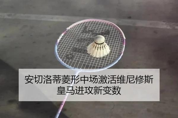 安切洛蒂菱形中场激活维尼修斯 皇马进攻新变数